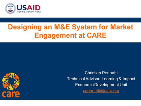® Designing an M&E System for Market Engagement at CARE Christian Pennotti Technical Advisor, Learning & Impact Economic Development Unit