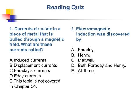 Reading Quiz 2. Electromagnetic induction was discovered by Faraday.