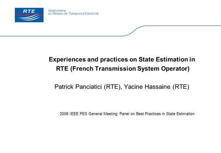Gestionnaire du Réseau de Transport d 'Electricité 2008 IEEE PES General Meeting: Panel on Best Practices in State Estimation Experiences and practices.