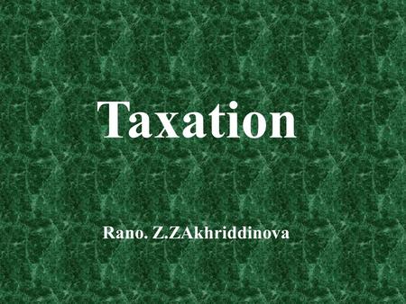 Rano. Z.ZAkhriddinova Taxation. Types of taxation:  regressive tax  progressive tax  proportional tax.