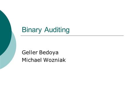 Binary Auditing Geller Bedoya Michael Wozniak. Background  Binary auditing is a technique used to test the security and discover the inner workings of.