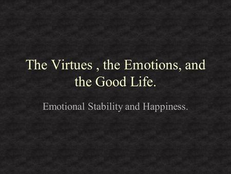 The Virtues, the Emotions, and the Good Life. Emotional Stability and Happiness.