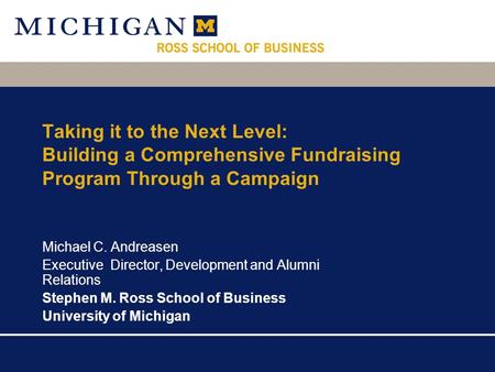 Taking it to the Next Level: Building a Comprehensive Fundraising Program Through a Campaign Michael C. Andreasen Executive Director, Development and Alumni.