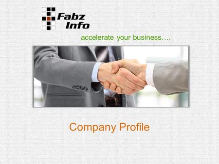 Accelerate your business…. Company Profile. Company overview Company name: - Fabz Info Private Limited Established on: 06 June 2011 Office in India: Software.