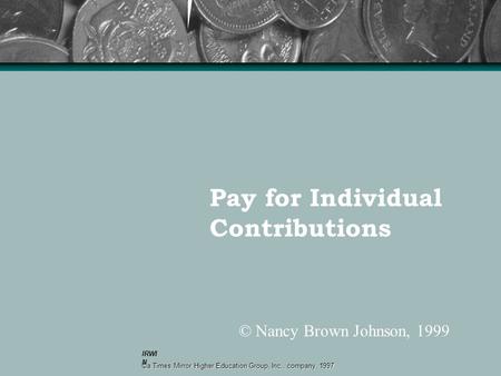 IRWI N Pay for Individual Contributions ©a Times Mirror Higher Education Group, Inc., company, 1997 © Nancy Brown Johnson, 1999.