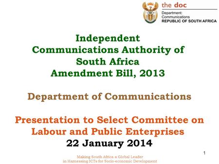 Making South Africa a Global Leader in Harnessing ICTs for Socio-economic Development Independent Communications Authority of South Africa Amendment Bill,