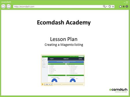 Ecomdash  Ecomdash Academy Lesson Plan Creating a Magento listing 1:08 / 4:27.