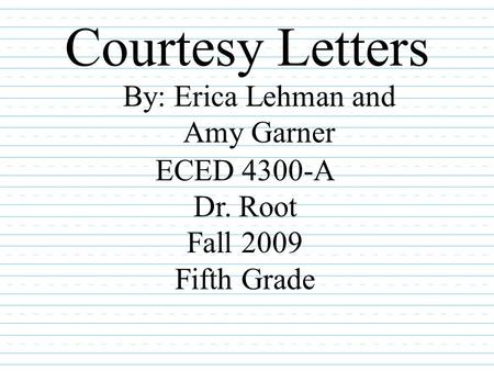 Courtesy Letters By: Erica Lehman and Amy Garner ECED 4300-A Dr. Root Fall 2009 Fifth Grade.