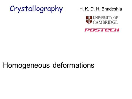 Homogeneous deformations Crystallography H. K. D. H. Bhadeshia.
