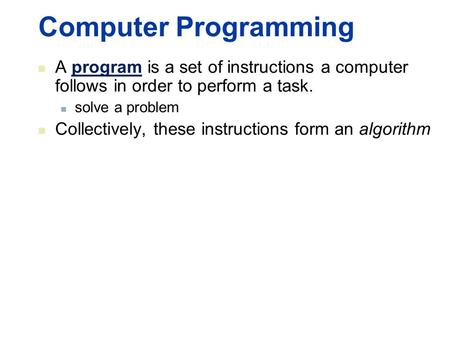 Computer Programming A program is a set of instructions a computer follows in order to perform a task. solve a problem Collectively, these instructions.