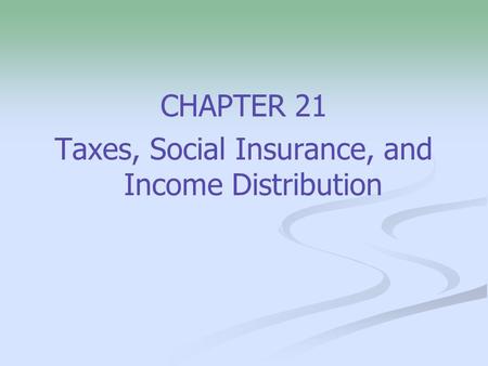 CHAPTER 21 Taxes, Social Insurance, and Income Distribution.