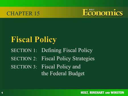 1 Fiscal Policy SECTION 1: Defining Fiscal Policy SECTION 2: Fiscal Policy Strategies SECTION 3: Fiscal Policy and the Federal Budget CHAPTER 15.