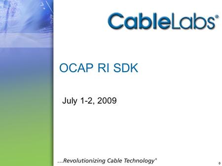 0 OCAP RI SDK July 1-2, 2009. Cable Television Laboratories, Inc. 2009. All Rights Reserved. Proprietary/Confidential. 1 RI SDK Status Current State Released.