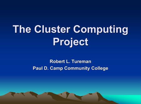 The Cluster Computing Project Robert L. Tureman Paul D. Camp Community College.