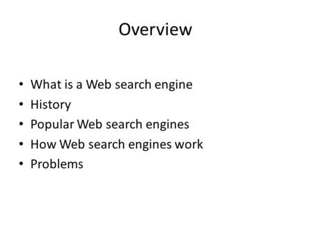 Overview What is a Web search engine History Popular Web search engines How Web search engines work Problems.