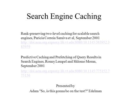 Search Engine Caching Rank-preserving two-level caching for scalable search engines, Paricia Correia Saraiva et al, September 2001