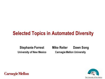 Carnegie Mellon Selected Topics in Automated Diversity Stephanie Forrest University of New Mexico Mike Reiter Dawn Song Carnegie Mellon University.