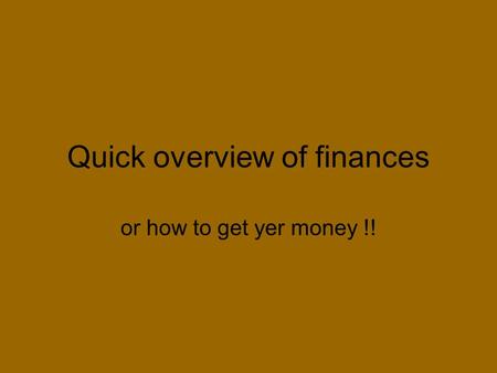 Quick overview of finances or how to get yer money !!