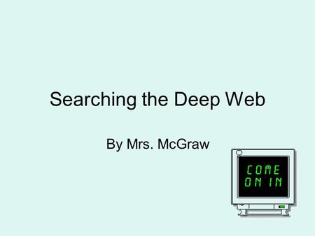 Searching the Deep Web By Mrs. McGraw. Protocol of McGraw Search Method Metasearch Engine (like Dogpile) Search Engine (like Google ) Directory Search.