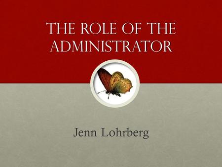 The Role of the Administrator Jenn Lohrberg. Growth What have I learned, and what I have done with it… and what I have done with it…