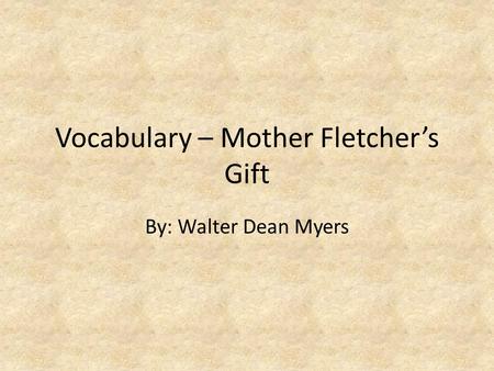 Vocabulary – Mother Fletcher’s Gift By: Walter Dean Myers.