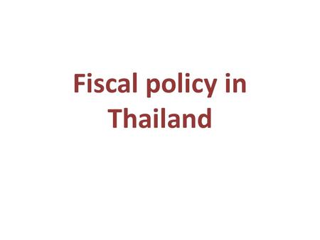 Fiscal policy in Thailand. Reference Karel Jansen, The Scope for Fiscal Policy: A Case Study of Thailand, in Development Policy Review, 2004 Songtham.