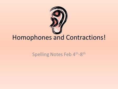 Homophones and Contractions! Spelling Notes Feb 4 th -8 th.