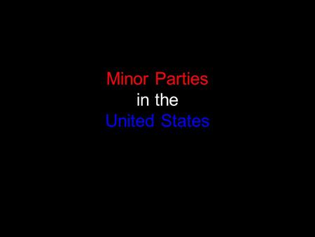Minor Parties in the United States. Who Are They? Libertarian Reform Socialist Prohibition Natural Law Communist American Independent Green Constitution.