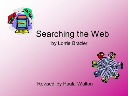 Searching the Web by Lorrie Brazier Revised by Paula Walton.