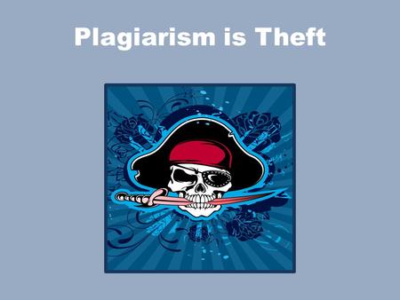 Plagiarism is Theft. Plagiarism Is Taking Another’s Work Copying During a Test Allowing Another to Copy Your Work Completing Another’s Work for Them Copying.