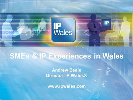 Www.ipwales.com SMEs & IP Experiences in Wales Andrew Beale Director, IP Wales® www.ipwales.com.