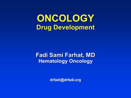 ONCOLOGY Drug Development Fadi Sami Farhat, MD ONCOLOGY Drug Development Fadi Sami Farhat, MD Hematology Oncology