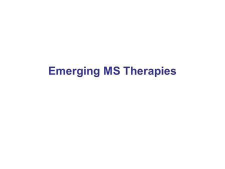 Emerging MS Therapies. Limitations of Current Therapies All are only partially effective All are injectable or IV and have side effects Risks vs benefits.