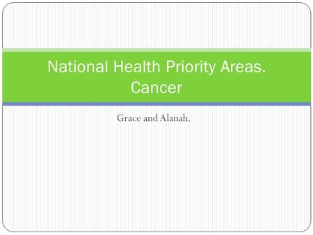 Grace and Alanah. National Health Priority Areas. Cancer.