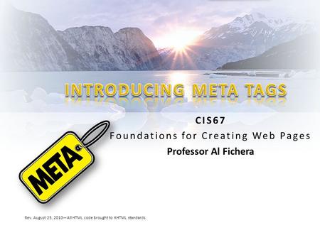 CIS67 Foundations for Creating Web Pages Professor Al Fichera Rev. August 25, 2010—All HTML code brought to XHTML standards.