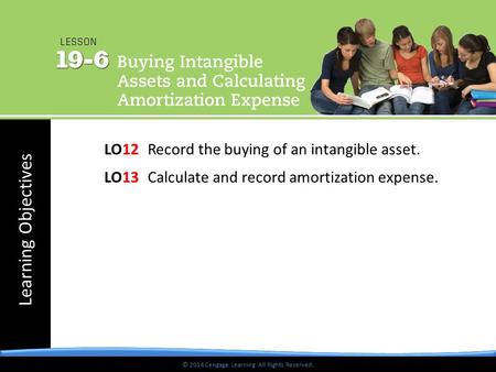 © 2014 Cengage Learning. All Rights Reserved. Learning Objectives © 2014 Cengage Learning. All Rights Reserved. LO12Record the buying of an intangible.