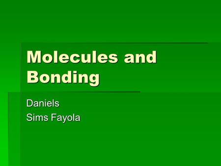 Molecules and Bonding Daniels Sims Fayola. How are molecules represented?  Chemical formula = symbols for the elements are used to indicate the types.