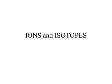 IONS and ISOTOPES.