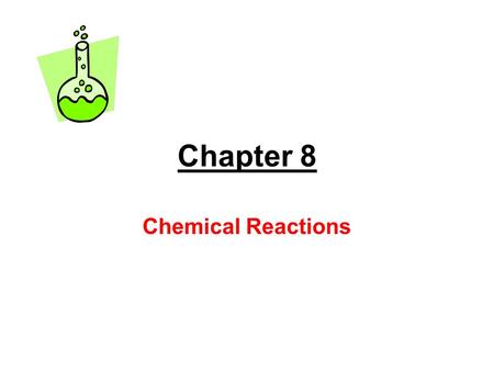 Chapter 8 Chemical Reactions Chapter 8 Section 1: Writing and Balancing Chemical Reactions.