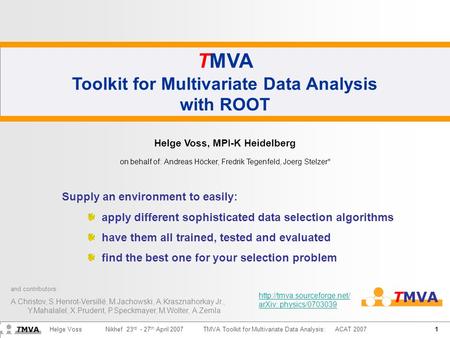 1 Helge Voss Nikhef 23 rd - 27 th April 2007TMVA Toolkit for Multivariate Data Analysis: ACAT 2007 TMVA Toolkit for Multivariate Data Analysis with ROOT.