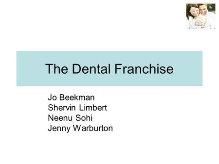 The Dental Franchise Jo Beekman Shervin Limbert Neenu Sohi Jenny Warburton.