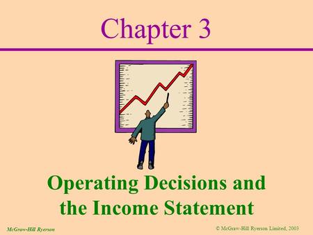 © McGraw-Hill Ryerson Limited, 2003 McGraw-Hill Ryerson Chapter 3 Operating Decisions and the Income Statement.