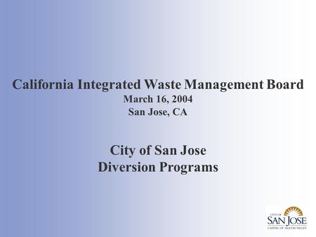 California Integrated Waste Management Board March 16, 2004 San Jose, CA City of San Jose Diversion Programs.