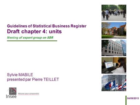 Sylvie MABILE presented par Pierre TEILLET 04/09/2013 Guidelines of Statistical Business Register Draft chapter 4: units Meeting of expert group on SBR.