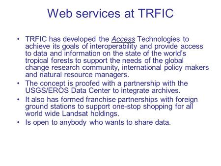Web services at TRFIC TRFIC has developed the Access Technologies to achieve its goals of interoperability and provide access to data and information on.