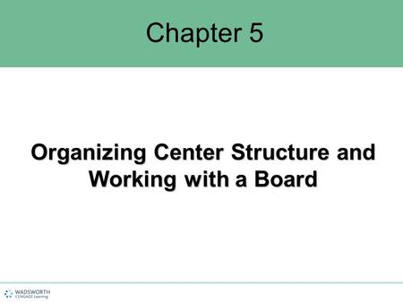 Chapter 5 Organizing Center Structure and Working with a Board.