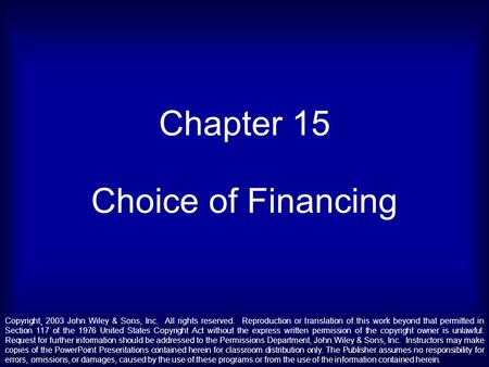 Chapter 15 Choice of Financing Copyright¸ 2003 John Wiley & Sons, Inc. All rights reserved. Reproduction or translation of this work beyond that permitted.