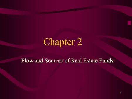 1 Chapter 2 Flow and Sources of Real Estate Funds.