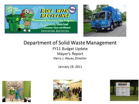 Department of Solid Waste Management FY11 Budget Update Mayor’s Report Harry J. Hayes, Director January 19, 2011.