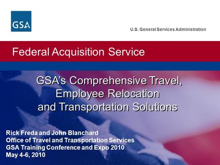 Federal Acquisition Service U.S. General Services Administration GSA’s Comprehensive Travel, Employee Relocation and Transportation Solutions Rick Freda.